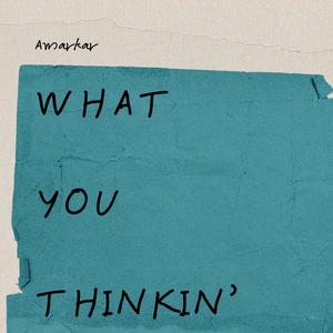 what you thinkin