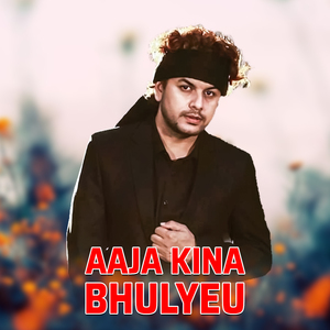 Aaja Kina Bhulyeu (Extended Version)