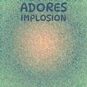 Adores Implosion