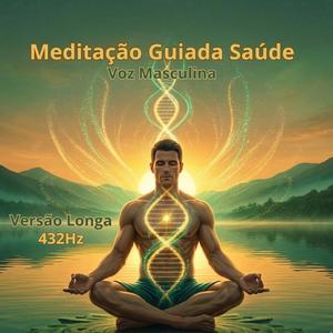 Meditação Guiada Saúde - Voz Masculina (Versão Longa)