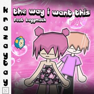 The way I want this (feat. Bayymack)