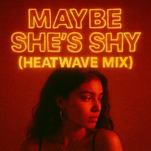Maybe she’s shy (heatwave mix)