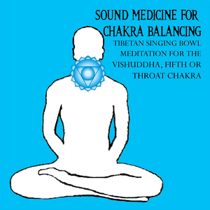 Sound Medicine for Chakra Balancing Singing Bowl Meditation for the Vishuddha, Fifth or Throat Chakra