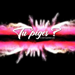 Tu piges?