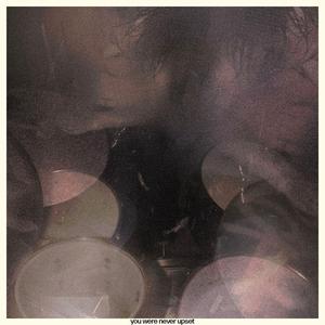 You Were Never Upset