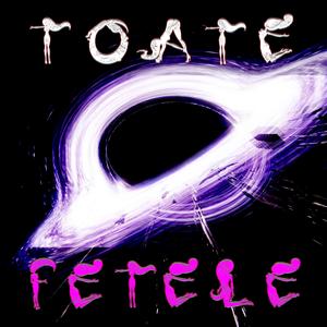 TOATE FETELE
