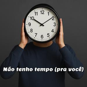 Não tenho tempo (pra você)
