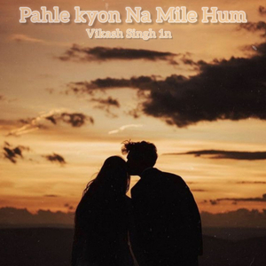 Pahle kyon Na Mile Hum