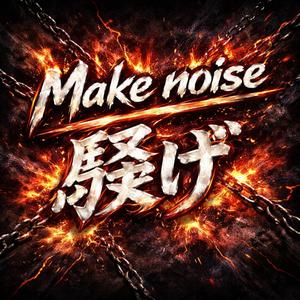 Make noise (騒げ)