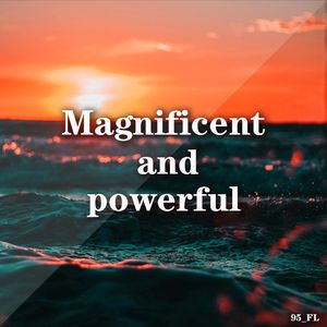 Magnificent and powerful