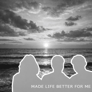 Made Life Better For Me