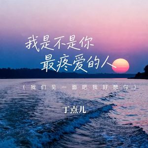 我是不是你最疼爱的人（我们见一面吧我好想你）