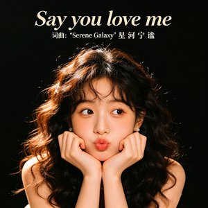 Say you love me