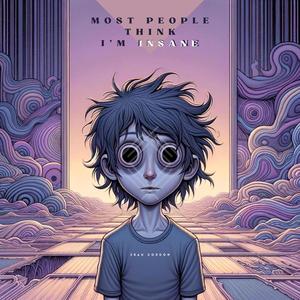 Most People Think I'm Insane