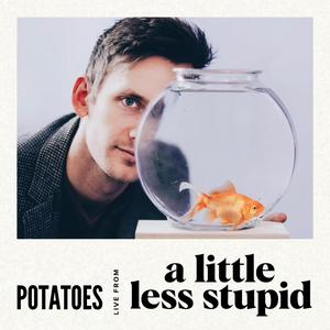 Potatoes (Live From A Little Less Stupid #19)
