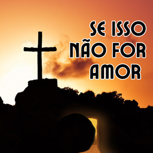 SE ISSO NÃO FOR AMOR