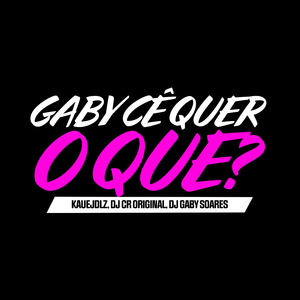 Gaby Cê Quer o Quê