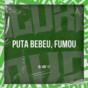 Puta Bebeu, Fumou