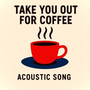 Take You Out for Coffee