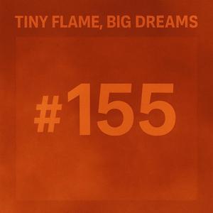 #155 (Tiny Flame, Big Dreams)