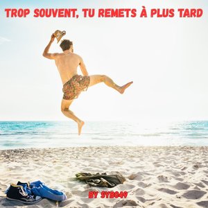 Trop souvent tu remets à plus tard