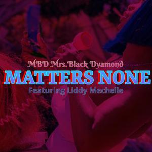 MATTERS NONE (feat. Liddy Mechelle)