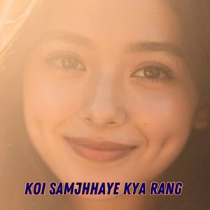 Koi Samjhhaye Kya Rang