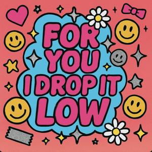 FOR YOU I DROP IT LOW (feat. Aschenbrenner)