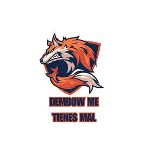 dembow me tienes mal
