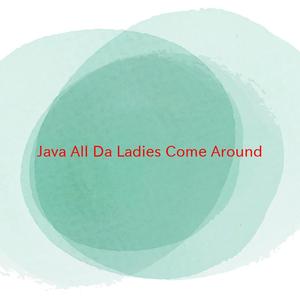 Java (All Da Ladies Come Around) (Complete version originally performed by Q Connection)
