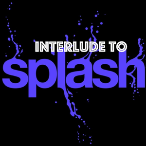 Interlude to Splash