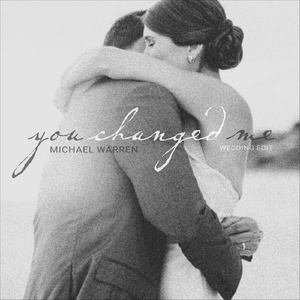 You Changed Me (Wedding Edit)