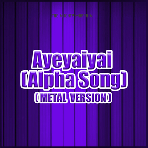 Ayeyaiyai (Alpha Song) [Metal Version]