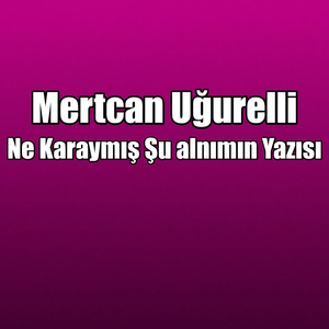 Ne Karaymış Şu alnımın Yazısı