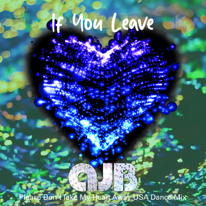 If You Leave (Please Don’t Take My Heart Away USA Dance Mix)