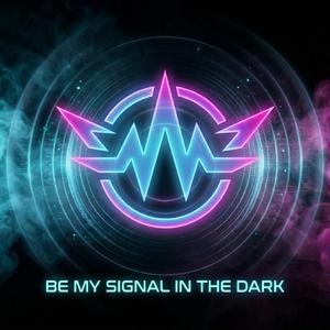 Be My Signal In The Dark