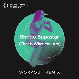 Ghetto Supastar (That Is What You Are) (Workout Remix 128 BPM)
