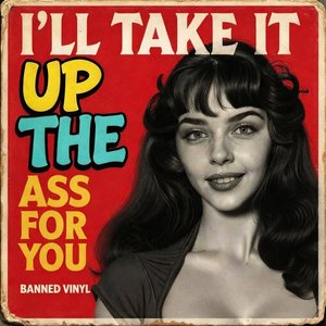 I'll Take It up the Ass for You