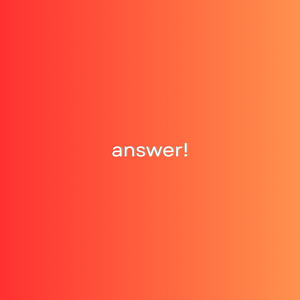 Answer!