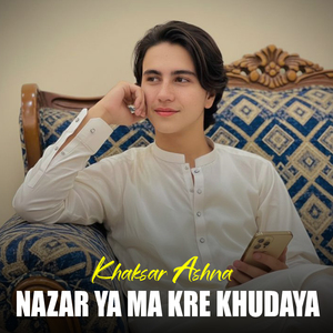 Nazar Ya Ma Kre Khudaya
