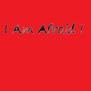 I Am Afraid