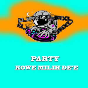 DJ PARTY KOWE MILIH DE E
