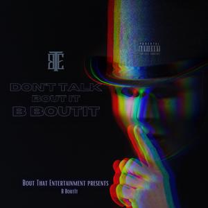 Don't talk bout it B BoutIt