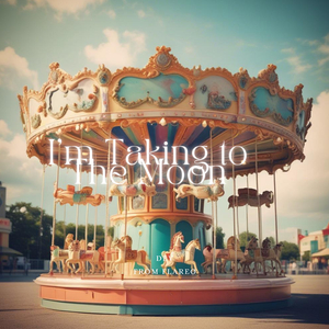 I'm Taking to The Moon