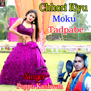 Chhori Kiyu Moku Tadpabe