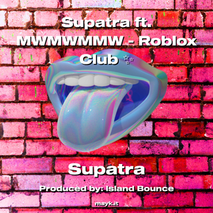 Supatra ft. MWMWMMW - Roblox Club