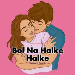 Bol Na Halke Halke (Slowed + Reverb)