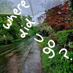 where did u go?