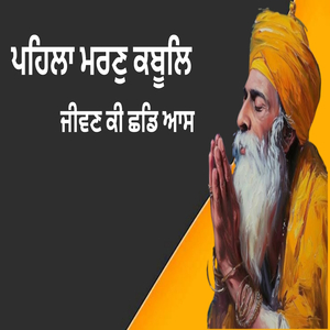 ਪਹਿਲਾ ਮਰਣੁ ਕਬੂਲਿ ਜੀਵਣ ਕੀ ਛਡਿ ਆਸ