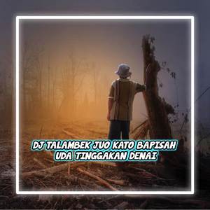 DJ TALAMBEK JUO KATO BAPISAH UDA TINGGAKAN DENAI
